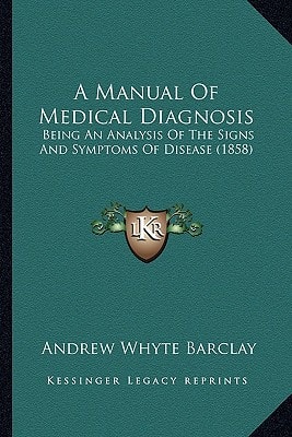 A Manual Of Medical Diagnosis: Being An Analysis Of The Signs And Symptoms Of Disease (1858)