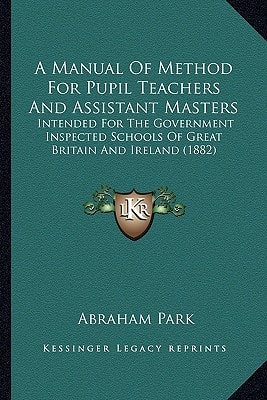 A Manual Of Method For Pupil Teachers And Assistant Masters: Intended For The Government Inspected Schools Of Great Britain And Ireland (1882)