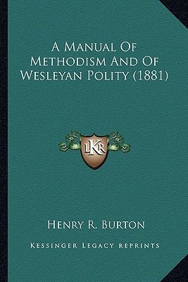 A Manual Of Methodism And Of Wesleyan Polity (1881)