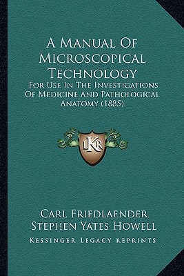 A Manual Of Microscopical Technology: For Use In The Investigations Of Medicine And Pathological Anatomy (1885)