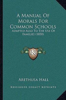 A Manual Of Morals For Common Schools: Adapted Also To The Use Of Families (1850)