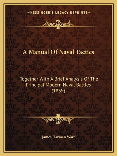 A Manual Of Naval Tactics: Together With A Brief Analysis Of The Principal Modern Naval Battles (1859)