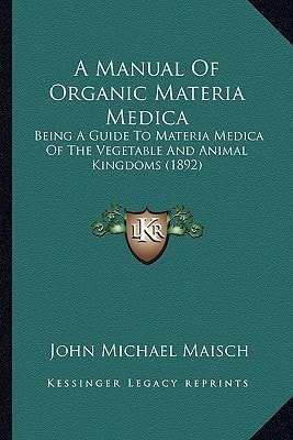 A Manual Of Organic Materia Medica: Being A Guide To Materia Medica Of The Vegetable And Animal Kingdoms (1892)