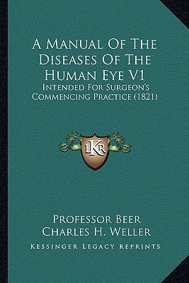 A Manual Of The Diseases Of The Human Eye V1: Intended For Surgeon's Commencing Practice (1821)