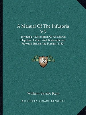 A Manual Of The Infusoria V3: Including A Description Of All Known Flagellate, Ciliate, And Tentaculiferous Protozoa, British And Foreign (1882)