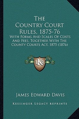 The Country Court Rules, 1875-76: With Forms And Scales Of Costs And Fees, Together With The County Courts Act, 1875 (1876)