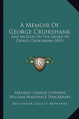 A Memoir Of George Cruikshank: And An Essay On The Genius Of George Cruikshank (1891)