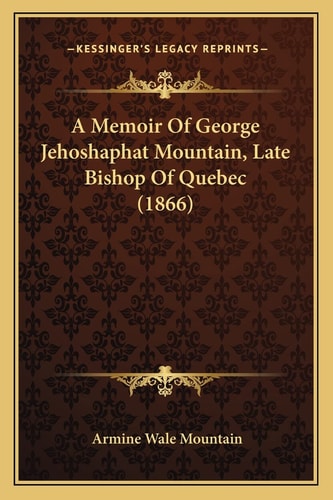 A Memoir Of George Jehoshaphat Mountain, Late Bishop Of Quebec (1866)