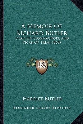 A Memoir Of Richard Butler: Dean Of Clonmacnois, And Vicar Of Trim (1863)
