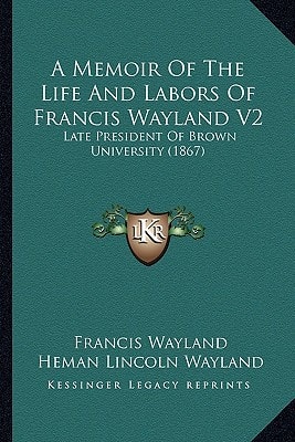 A Memoir Of The Life And Labors Of Francis Wayland V2: Late President Of Brown University (1867)