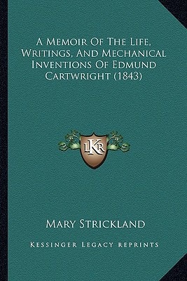 A Memoir Of The Life, Writings, And Mechanical Inventions Of Edmund Cartwright (1843)