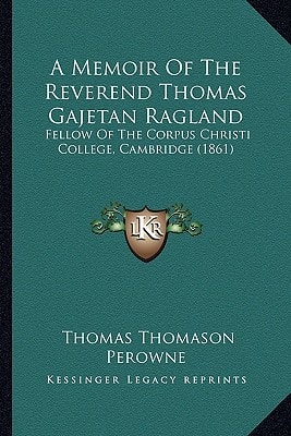 A Memoir Of The Reverend Thomas Gajetan Ragland: Fellow Of The Corpus Christi College, Cambridge (1861)