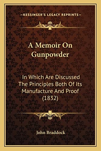 A Memoir On Gunpowder: In Which Are Discussed The Principles Both Of Its Manufacture And Proof (1832)