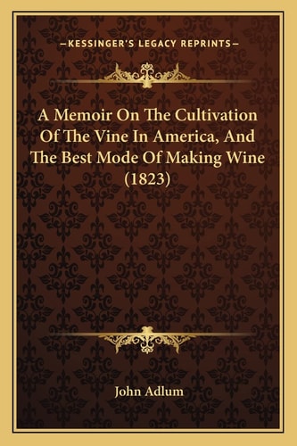 A Memoir On The Cultivation Of The Vine In America, And The Best Mode Of Making Wine (1823)