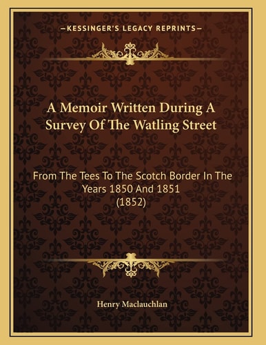 A Memoir Written During A Survey Of The Watling Street: From The Tees To The Scotch Border In The Years 1850 And 1851 (1852)
