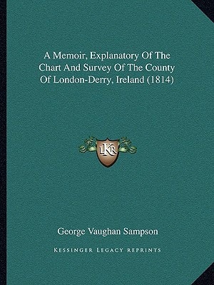 A Memoir, Explanatory Of The Chart And Survey Of The County Of London-Derry, Ireland (1814)