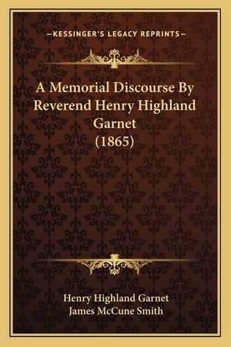 A Memorial Discourse By Reverend Henry Highland Garnet (1865)