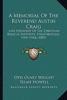 A Memorial Of The Reverend Austin Craig: Late President Of The Christian Biblical Institute, Stanfordville, New York (1885)