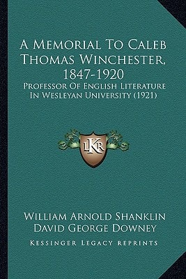 A Memorial To Caleb Thomas Winchester, 1847-1920: Professor Of English Literature In Wesleyan University (1921)