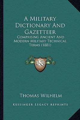 A Military Dictionary And Gazetteer: Comprising Ancient And Modern Military Technical Terms (1881)