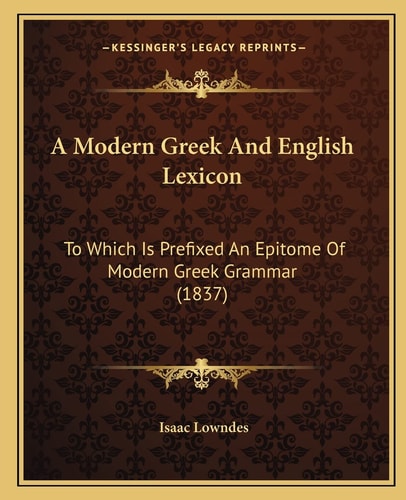 A Modern Greek And English Lexicon: To Which Is Prefixed An Epitome Of Modern Greek Grammar (1837)