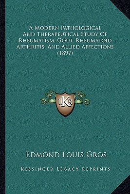A Modern Pathological And Therapeutical Study Of Rheumatism, Gout, Rheumatoid Arthritis, And Allied Affections (1897)