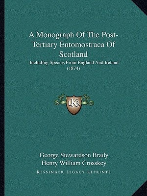 A Monograph Of The Post-Tertiary Entomostraca Of Scotland: Including Species From England And Ireland (1874)