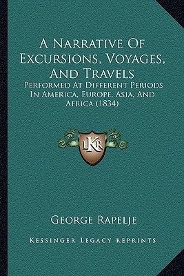 A Narrative Of Excursions, Voyages, And Travels: Performed At Different Periods In America, Europe, Asia, And Africa (1834)