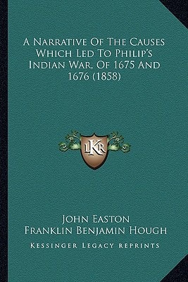 A Narrative Of The Causes Which Led To Philip's Indian War, Of 1675 And 1676 (1858)