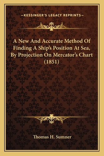 A New And Accurate Method Of Finding A Ship's Position At Sea, By Projection On Mercator's Chart (1851)
