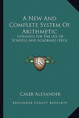 A New And Complete System Of Arithmetic: Intended For The Use Of Schools And Academies (1813)