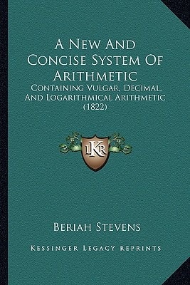 A New And Concise System Of Arithmetic: Containing Vulgar, Decimal, And Logarithmical Arithmetic (1822)