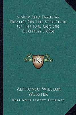 A New And Familiar Treatise On The Structure Of The Ear, And On Deafness (1836)
