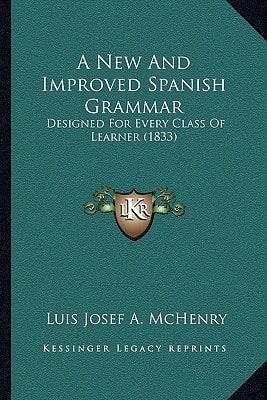 A New And Improved Spanish Grammar: Designed For Every Class Of Learner (1833)