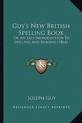Guy's New British Spelling Book: Or An Easy Introduction To Spelling And Reading (1864)