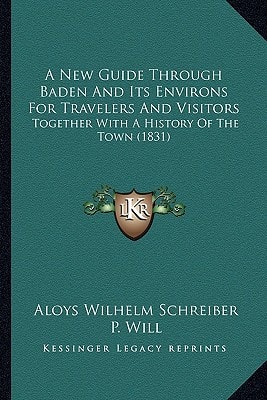 A New Guide Through Baden And Its Environs For Travelers And Visitors: Together With A History Of The Town (1831)