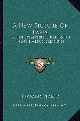 A New Picture Of Paris: Or The Stranger's Guide To The French Metropolis (1816)