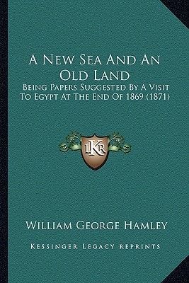 A New Sea And An Old Land: Being Papers Suggested By A Visit To Egypt At The End Of 1869 (1871)