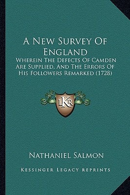 A New Survey Of England: Wherein The Defects Of Camden Are Supplied, And The Errors Of His Followers Remarked (1728)
