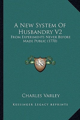 A New System Of Husbandry V2: From Experiments Never Before Made Public (1770)