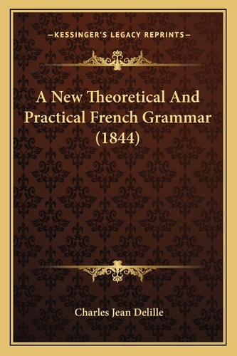A New Theoretical And Practical French Grammar (1844)
