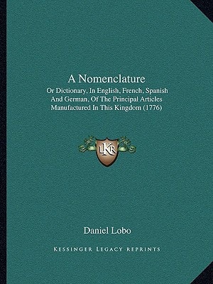 A Nomenclature: Or Dictionary, In English, French, Spanish And German, Of The Principal Articles Manufactured In This Kingdom (1776)