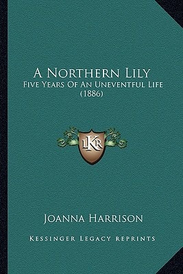 A Northern Lily: Five Years Of An Uneventful Life (1886)