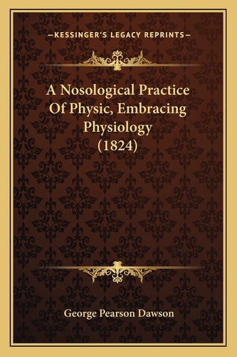 A Nosological Practice Of Physic, Embracing Physiology (1824)