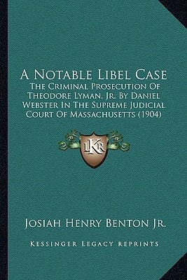 A Notable Libel Case: The Criminal Prosecution Of Theodore Lyman, Jr. By Daniel Webster In The Supreme Judicial Court Of Massachusetts (1904)