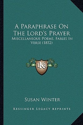 A Paraphrase On The Lord's Prayer: Miscellaneous Poems, Fables In Verse (1852)