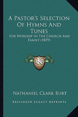 A Pastor's Selection Of Hymns And Tunes: For Worship In The Church And Family (1859)