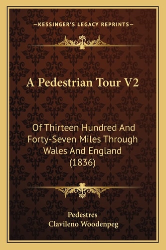 A Pedestrian Tour V2: Of Thirteen Hundred And Forty-Seven Miles Through Wales And England (1836)