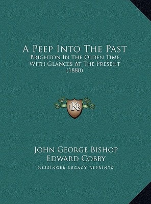 A Peep Into The Past: Brighton In The Olden Time, With Glances At The Present (1880)