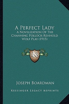 A Perfect Lady: A Novelization Of The Channing Pollock-Rennold Wolf Play (1915)